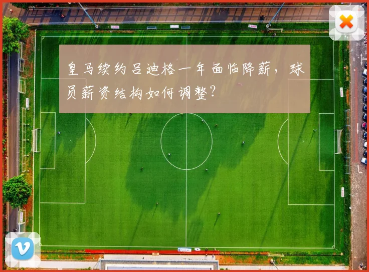 皇马续约吕迪格一年面临降薪，球员薪资结构如何调整？